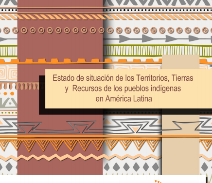 Estado de situación de los territorios, tierras y recursos de los pueblos indígenas en américa latina